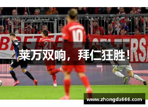 莱万双响，拜仁狂胜！